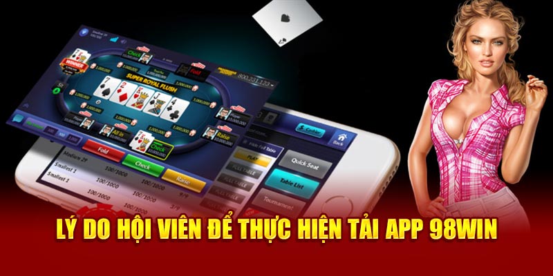 Lý do hội viên để thực hiện tải app 98Win 