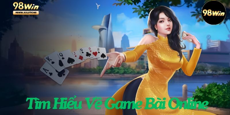 Tìm hiểu về game bài trực tuyến đỉnh cao 