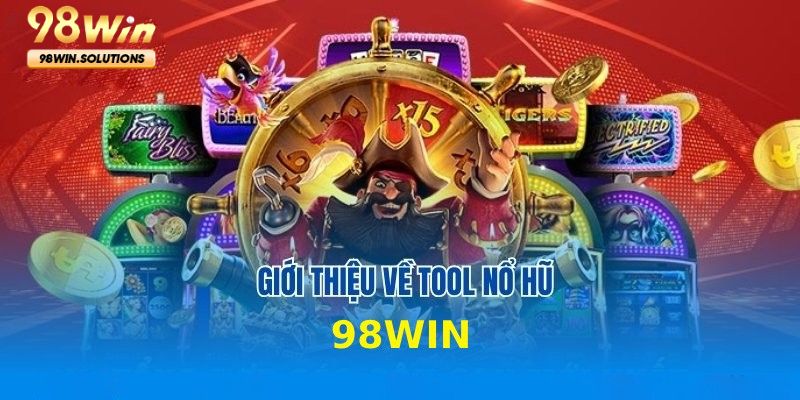 Tool nổ hũ giúp bạn thành công chinh phục thưởng 98Win